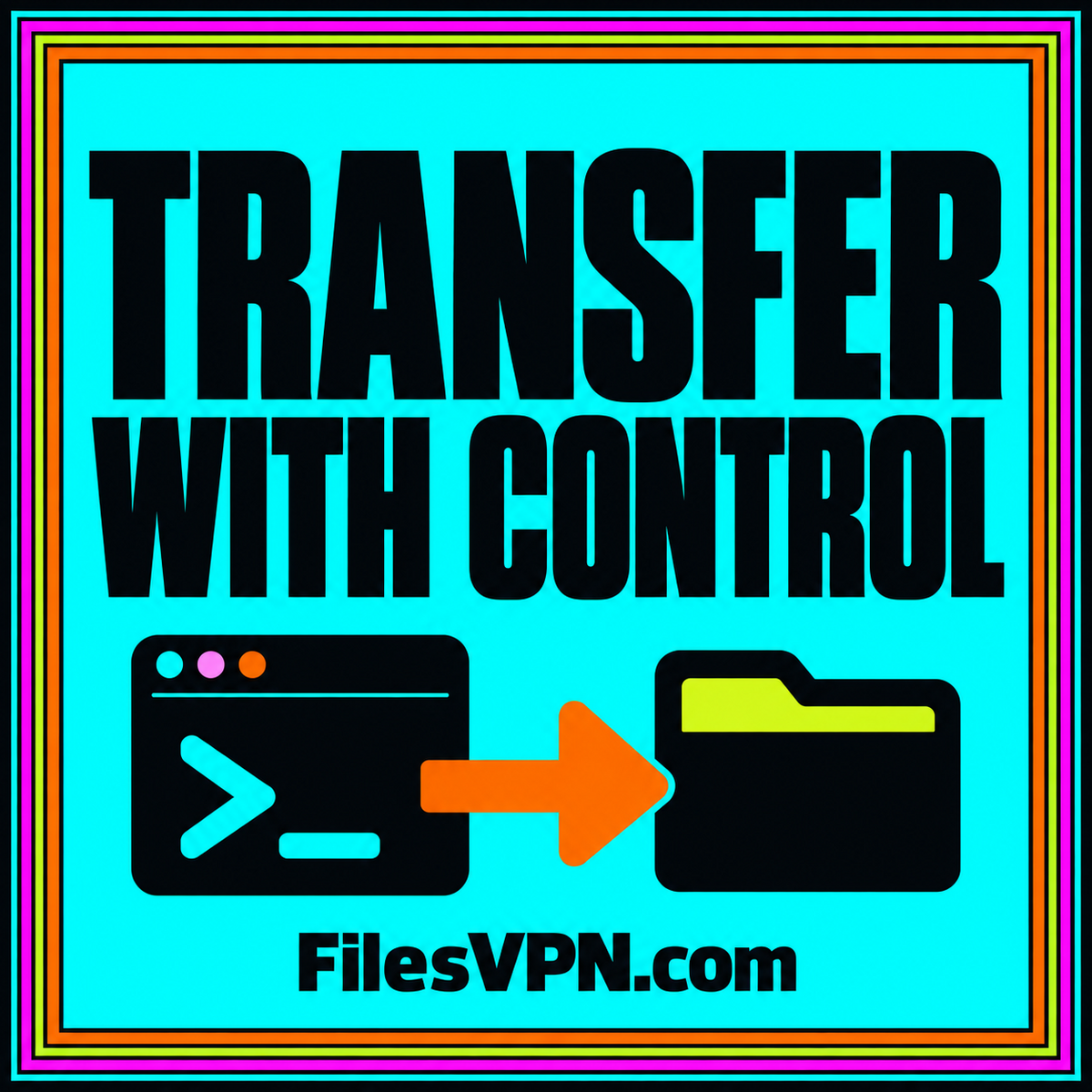 TRANSFER WITH CONTROL: a terminal and file illustration, neon typography, pinstripe frame, and FilesVPN.com branding.